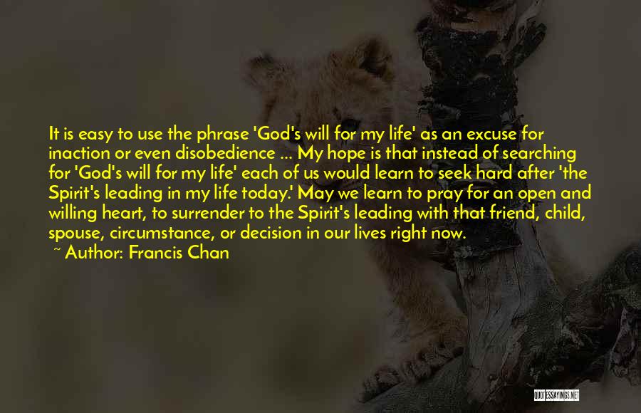 Francis Chan Quotes: It Is Easy To Use The Phrase 'god's Will For My Life' As An Excuse For Inaction Or Even Disobedience