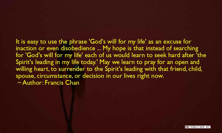 Francis Chan Quotes: It Is Easy To Use The Phrase 'god's Will For My Life' As An Excuse For Inaction Or Even Disobedience