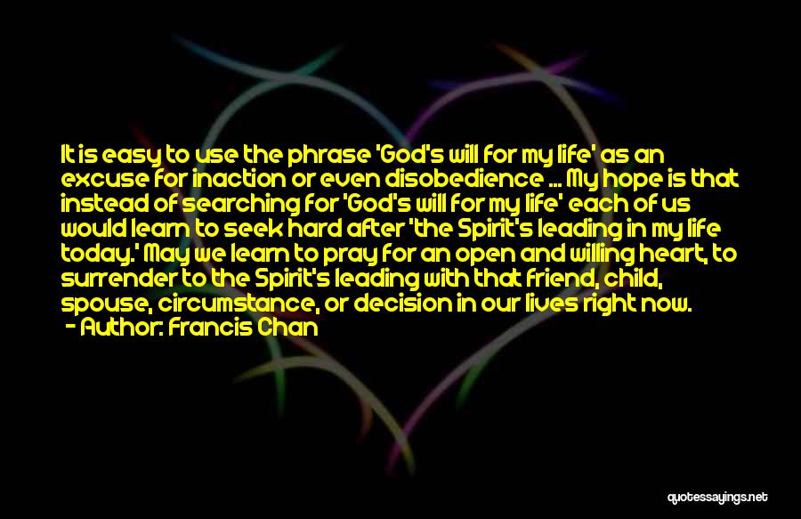 Francis Chan Quotes: It Is Easy To Use The Phrase 'god's Will For My Life' As An Excuse For Inaction Or Even Disobedience