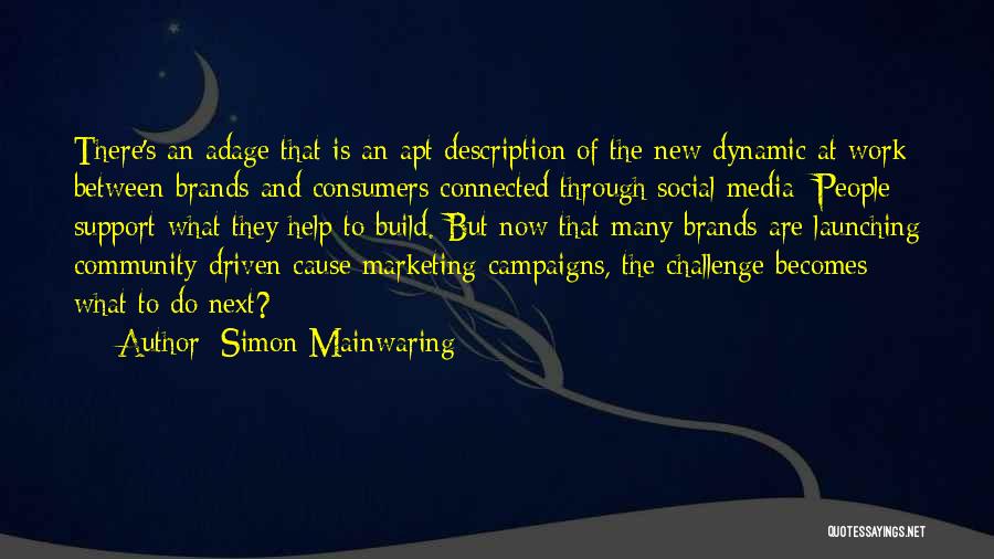 Simon Mainwaring Quotes: There's An Adage That Is An Apt Description Of The New Dynamic At Work Between Brands And Consumers Connected Through