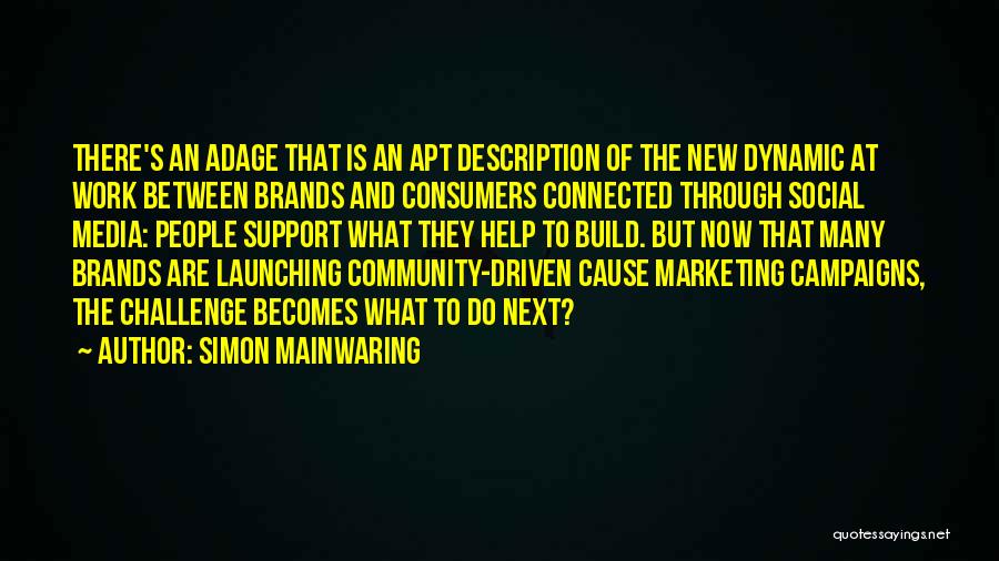 Simon Mainwaring Quotes: There's An Adage That Is An Apt Description Of The New Dynamic At Work Between Brands And Consumers Connected Through