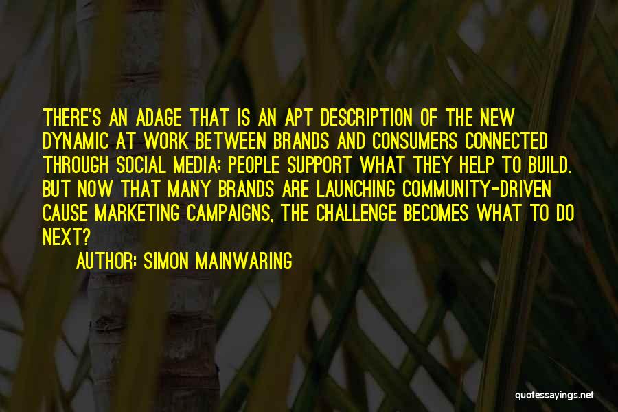 Simon Mainwaring Quotes: There's An Adage That Is An Apt Description Of The New Dynamic At Work Between Brands And Consumers Connected Through