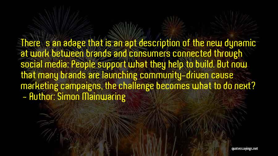 Simon Mainwaring Quotes: There's An Adage That Is An Apt Description Of The New Dynamic At Work Between Brands And Consumers Connected Through