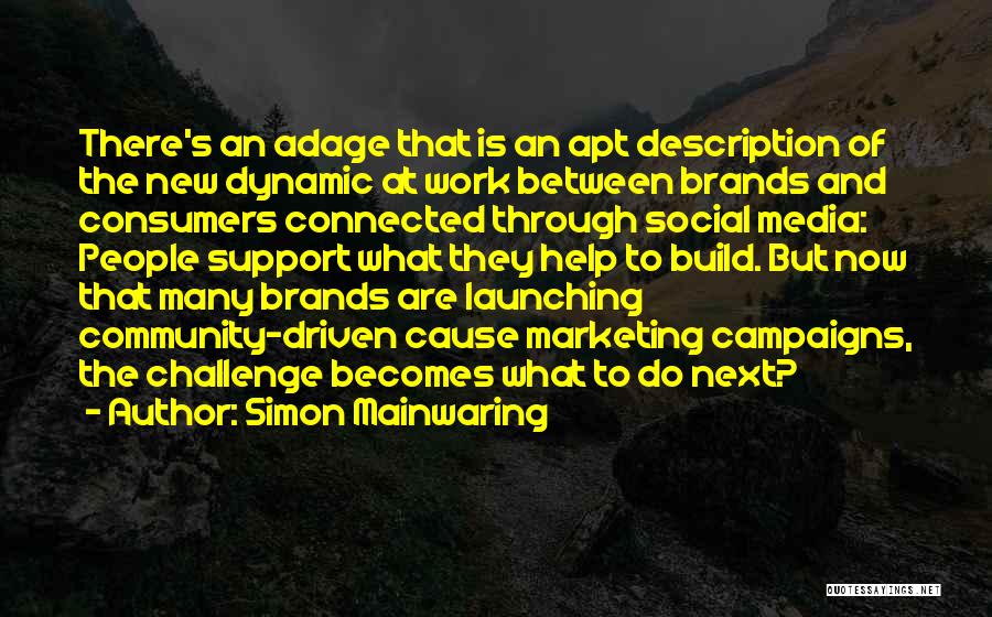 Simon Mainwaring Quotes: There's An Adage That Is An Apt Description Of The New Dynamic At Work Between Brands And Consumers Connected Through