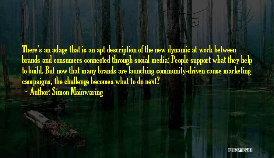 Simon Mainwaring Quotes: There's An Adage That Is An Apt Description Of The New Dynamic At Work Between Brands And Consumers Connected Through