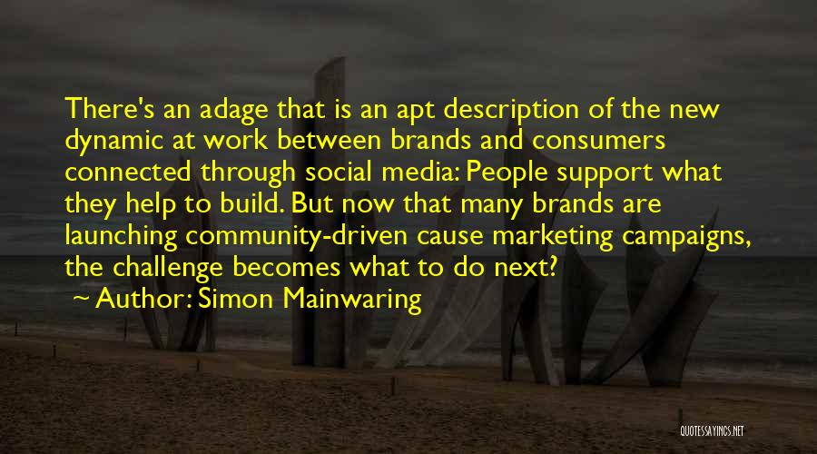 Simon Mainwaring Quotes: There's An Adage That Is An Apt Description Of The New Dynamic At Work Between Brands And Consumers Connected Through