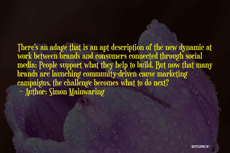 Simon Mainwaring Quotes: There's An Adage That Is An Apt Description Of The New Dynamic At Work Between Brands And Consumers Connected Through