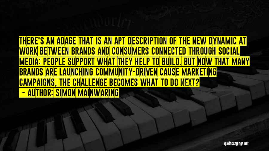 Simon Mainwaring Quotes: There's An Adage That Is An Apt Description Of The New Dynamic At Work Between Brands And Consumers Connected Through