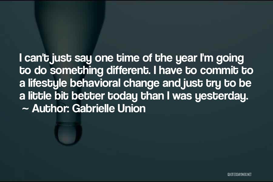 Gabrielle Union Quotes: I Can't Just Say One Time Of The Year I'm Going To Do Something Different. I Have To Commit To