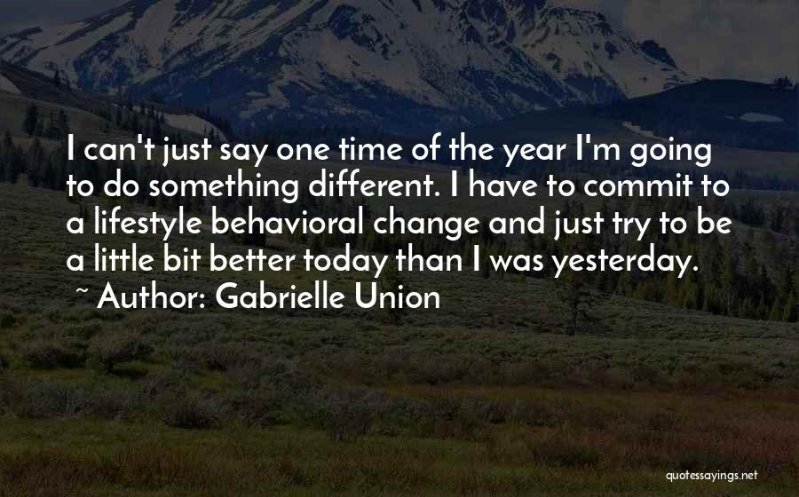 Gabrielle Union Quotes: I Can't Just Say One Time Of The Year I'm Going To Do Something Different. I Have To Commit To