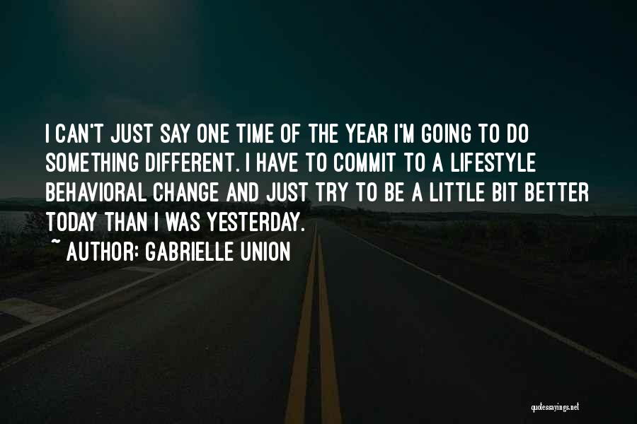 Gabrielle Union Quotes: I Can't Just Say One Time Of The Year I'm Going To Do Something Different. I Have To Commit To