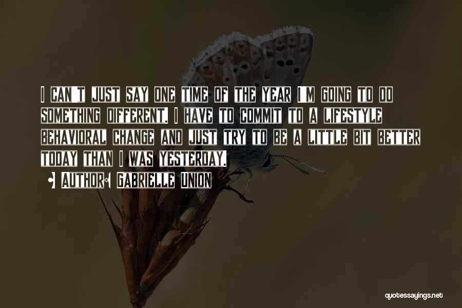 Gabrielle Union Quotes: I Can't Just Say One Time Of The Year I'm Going To Do Something Different. I Have To Commit To