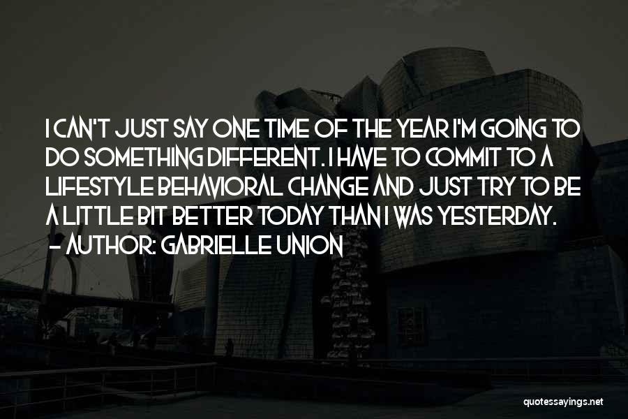 Gabrielle Union Quotes: I Can't Just Say One Time Of The Year I'm Going To Do Something Different. I Have To Commit To