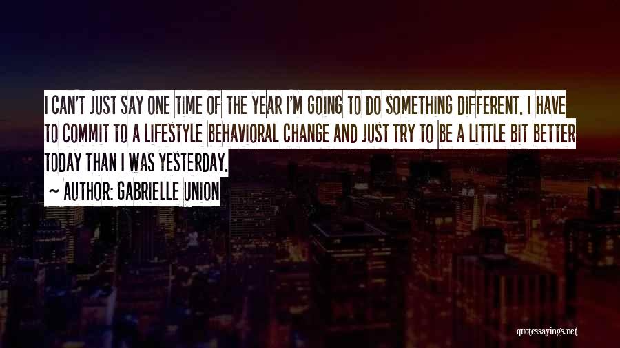 Gabrielle Union Quotes: I Can't Just Say One Time Of The Year I'm Going To Do Something Different. I Have To Commit To