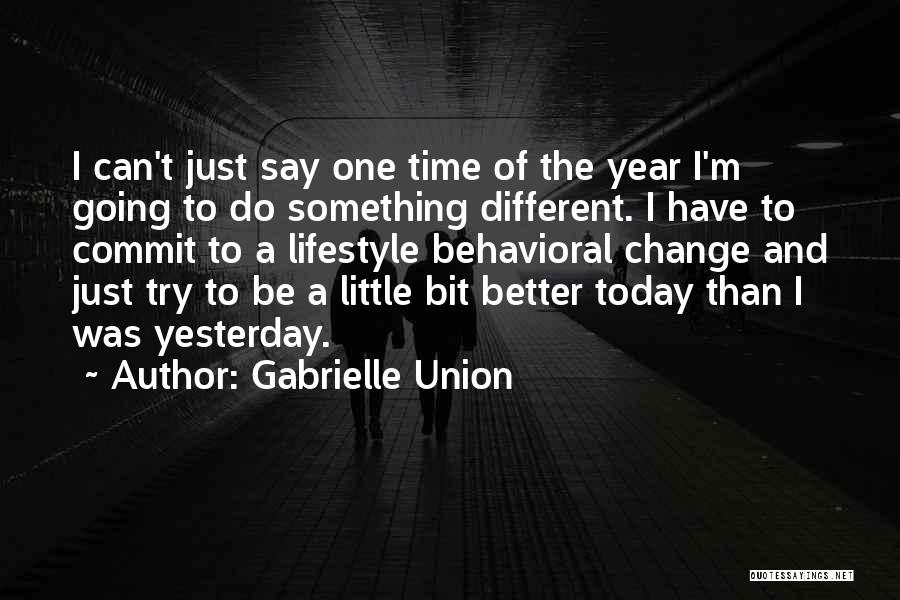 Gabrielle Union Quotes: I Can't Just Say One Time Of The Year I'm Going To Do Something Different. I Have To Commit To