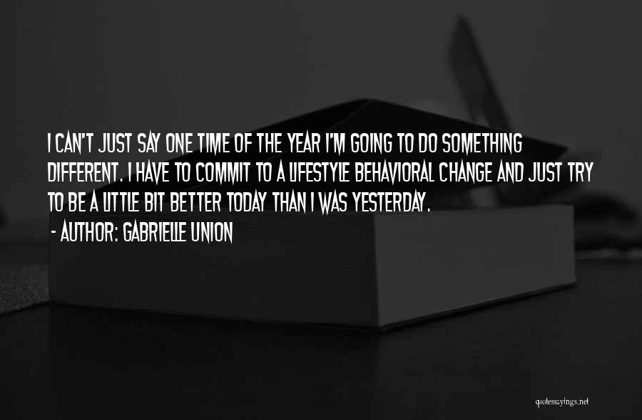 Gabrielle Union Quotes: I Can't Just Say One Time Of The Year I'm Going To Do Something Different. I Have To Commit To