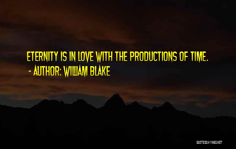 William Blake Quotes: Eternity Is In Love With The Productions Of Time.