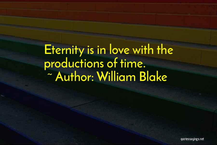 William Blake Quotes: Eternity Is In Love With The Productions Of Time.