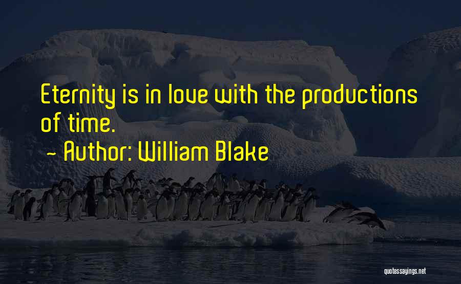 William Blake Quotes: Eternity Is In Love With The Productions Of Time.