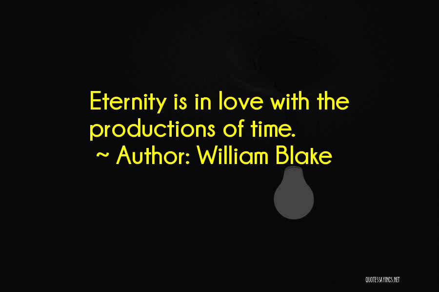 William Blake Quotes: Eternity Is In Love With The Productions Of Time.