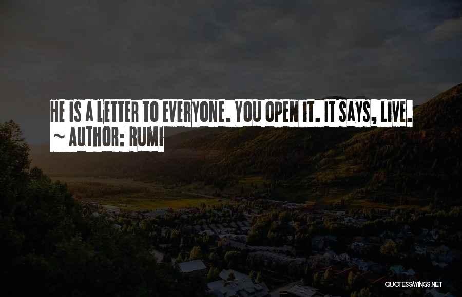 Rumi Quotes: He Is A Letter To Everyone. You Open It. It Says, Live.