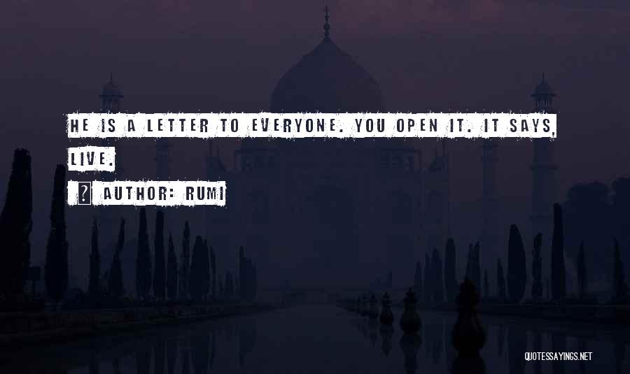 Rumi Quotes: He Is A Letter To Everyone. You Open It. It Says, Live.