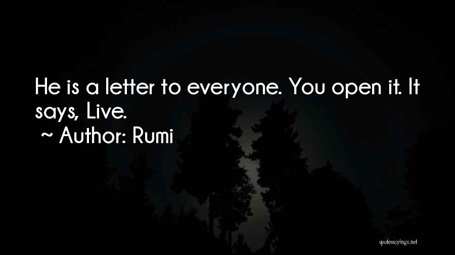 Rumi Quotes: He Is A Letter To Everyone. You Open It. It Says, Live.