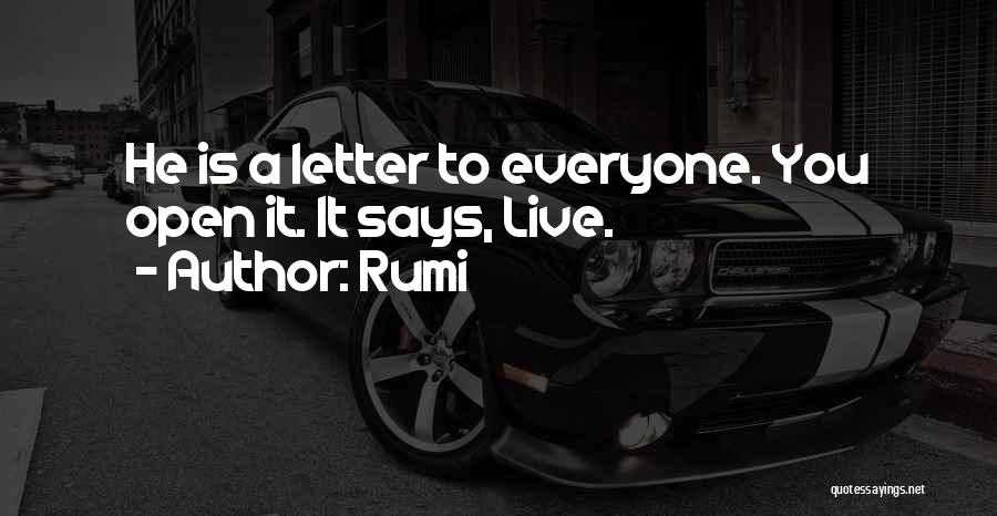 Rumi Quotes: He Is A Letter To Everyone. You Open It. It Says, Live.