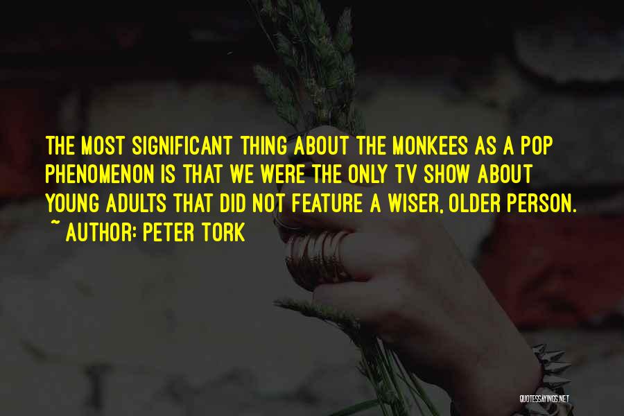 Peter Tork Quotes: The Most Significant Thing About The Monkees As A Pop Phenomenon Is That We Were The Only Tv Show About