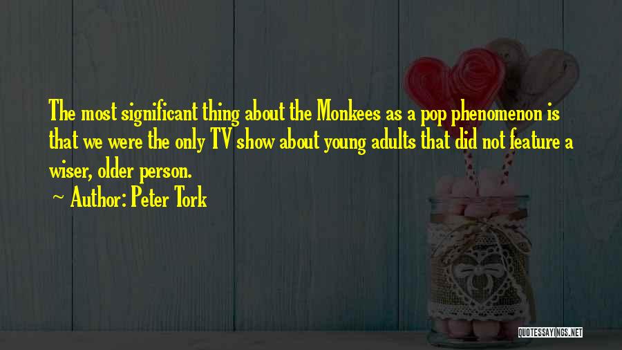 Peter Tork Quotes: The Most Significant Thing About The Monkees As A Pop Phenomenon Is That We Were The Only Tv Show About