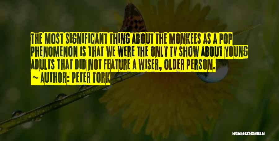 Peter Tork Quotes: The Most Significant Thing About The Monkees As A Pop Phenomenon Is That We Were The Only Tv Show About