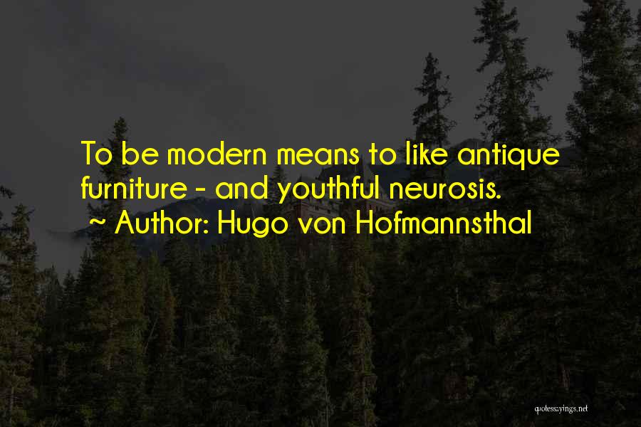 Hugo Von Hofmannsthal Quotes: To Be Modern Means To Like Antique Furniture - And Youthful Neurosis.