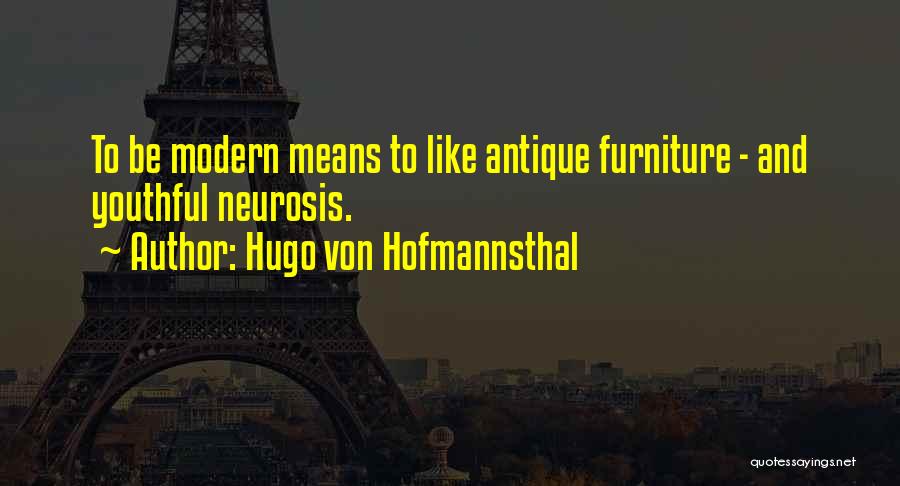 Hugo Von Hofmannsthal Quotes: To Be Modern Means To Like Antique Furniture - And Youthful Neurosis.