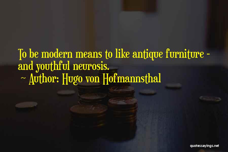 Hugo Von Hofmannsthal Quotes: To Be Modern Means To Like Antique Furniture - And Youthful Neurosis.
