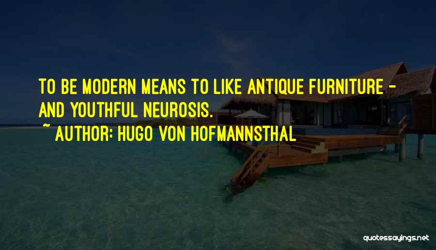 Hugo Von Hofmannsthal Quotes: To Be Modern Means To Like Antique Furniture - And Youthful Neurosis.