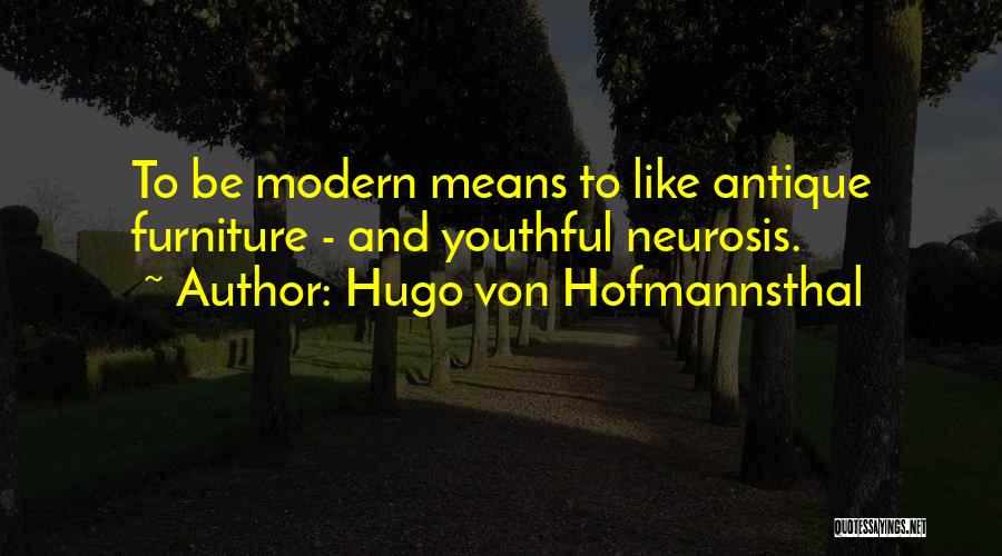 Hugo Von Hofmannsthal Quotes: To Be Modern Means To Like Antique Furniture - And Youthful Neurosis.