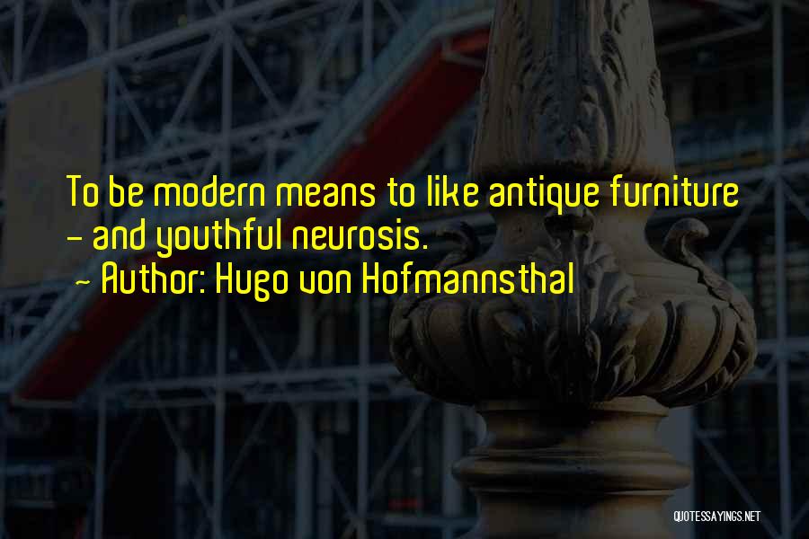 Hugo Von Hofmannsthal Quotes: To Be Modern Means To Like Antique Furniture - And Youthful Neurosis.