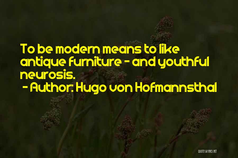 Hugo Von Hofmannsthal Quotes: To Be Modern Means To Like Antique Furniture - And Youthful Neurosis.