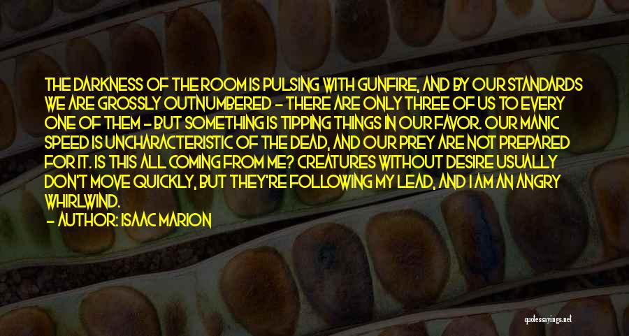 Isaac Marion Quotes: The Darkness Of The Room Is Pulsing With Gunfire, And By Our Standards We Are Grossly Outnumbered - There Are