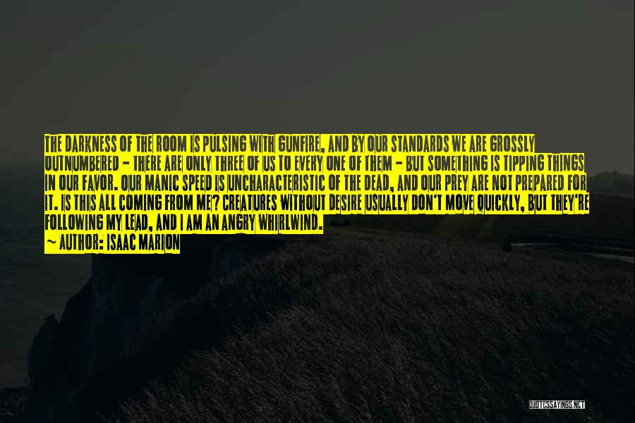 Isaac Marion Quotes: The Darkness Of The Room Is Pulsing With Gunfire, And By Our Standards We Are Grossly Outnumbered - There Are