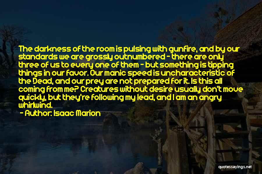 Isaac Marion Quotes: The Darkness Of The Room Is Pulsing With Gunfire, And By Our Standards We Are Grossly Outnumbered - There Are