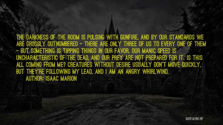 Isaac Marion Quotes: The Darkness Of The Room Is Pulsing With Gunfire, And By Our Standards We Are Grossly Outnumbered - There Are