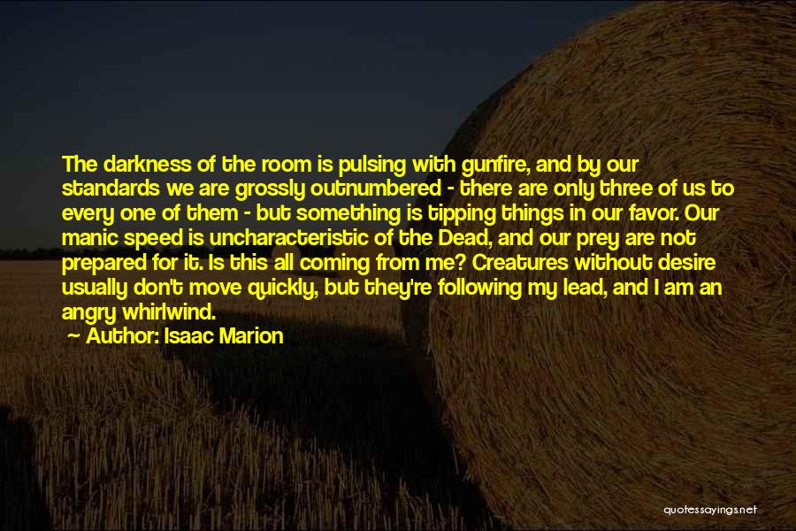 Isaac Marion Quotes: The Darkness Of The Room Is Pulsing With Gunfire, And By Our Standards We Are Grossly Outnumbered - There Are