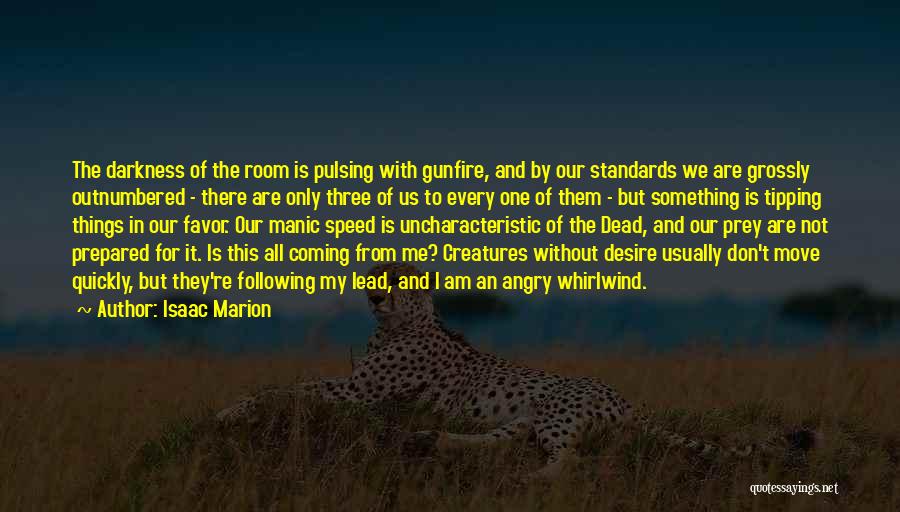 Isaac Marion Quotes: The Darkness Of The Room Is Pulsing With Gunfire, And By Our Standards We Are Grossly Outnumbered - There Are