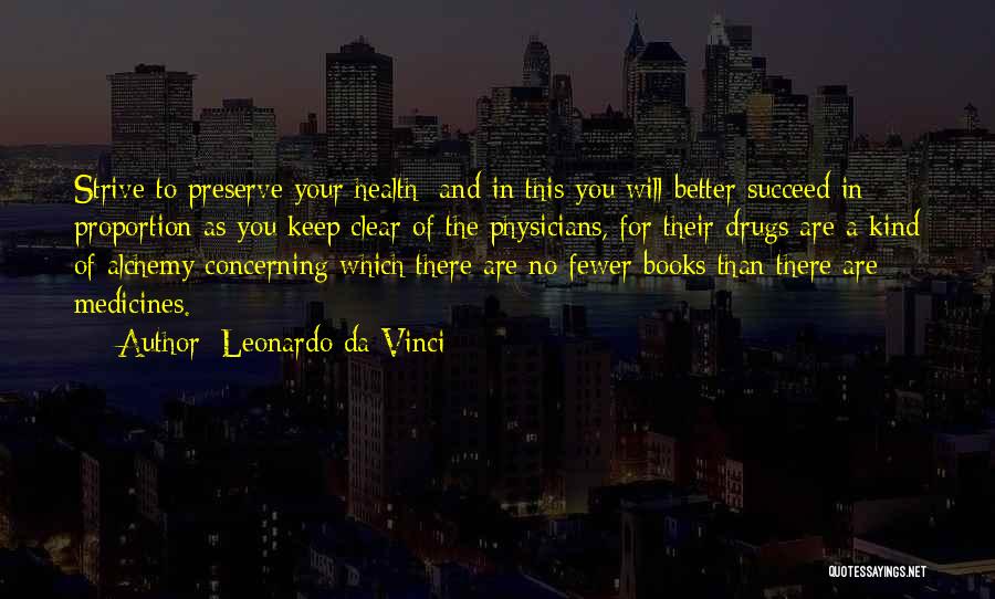 Leonardo Da Vinci Quotes: Strive To Preserve Your Health; And In This You Will Better Succeed In Proportion As You Keep Clear Of The