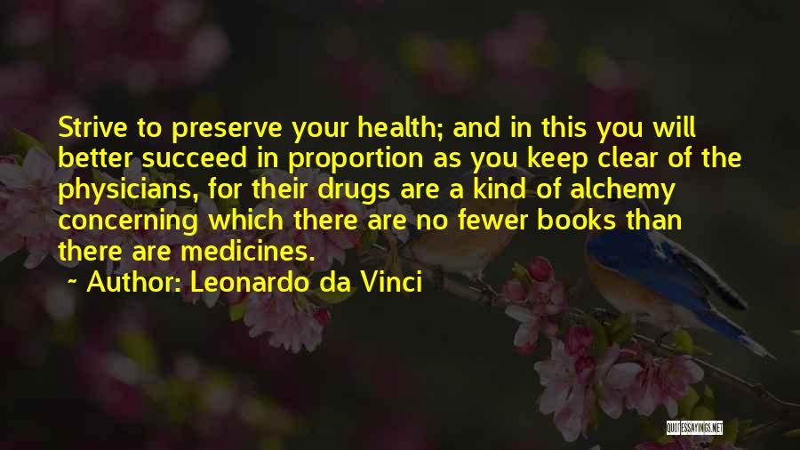 Leonardo Da Vinci Quotes: Strive To Preserve Your Health; And In This You Will Better Succeed In Proportion As You Keep Clear Of The