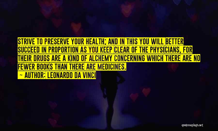 Leonardo Da Vinci Quotes: Strive To Preserve Your Health; And In This You Will Better Succeed In Proportion As You Keep Clear Of The