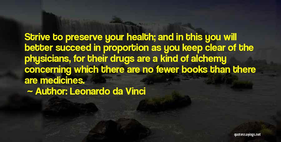 Leonardo Da Vinci Quotes: Strive To Preserve Your Health; And In This You Will Better Succeed In Proportion As You Keep Clear Of The