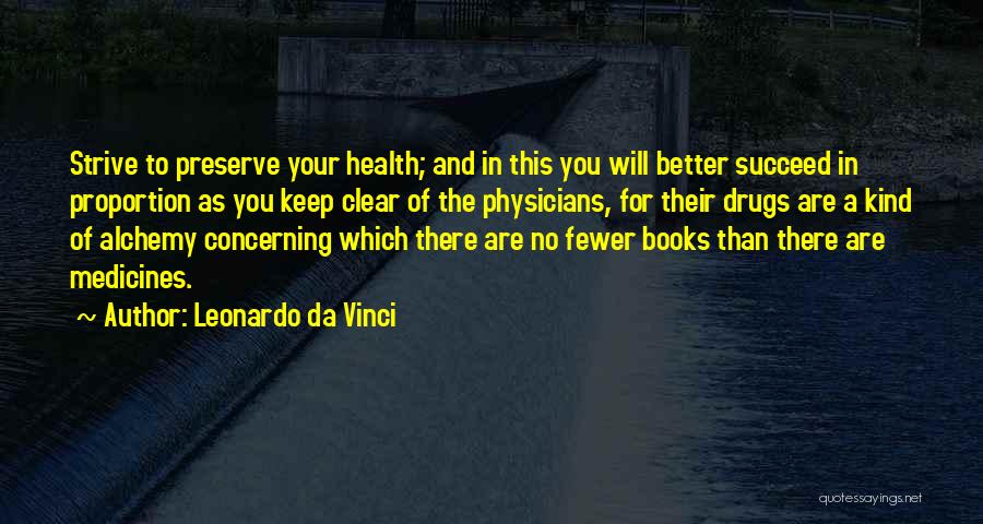 Leonardo Da Vinci Quotes: Strive To Preserve Your Health; And In This You Will Better Succeed In Proportion As You Keep Clear Of The