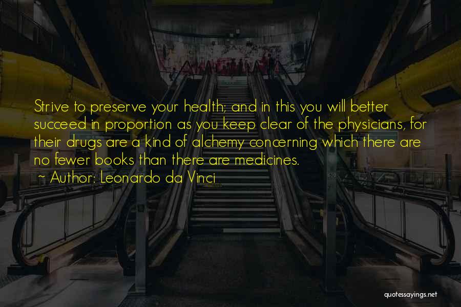 Leonardo Da Vinci Quotes: Strive To Preserve Your Health; And In This You Will Better Succeed In Proportion As You Keep Clear Of The